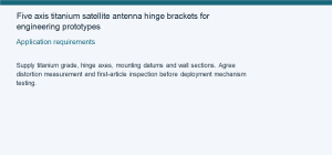 Five axis titanium satellite antenna hinge brackets for engineering prototypes — Application requirements
